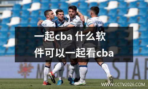 一起cba 什么软件可以一起看cba