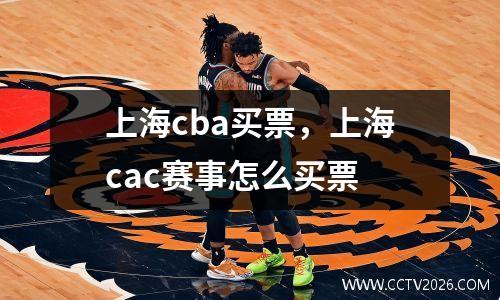 上海cba买票，上海cac赛事怎么买票