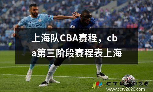 上海队CBA赛程，cba第三阶段赛程表上海