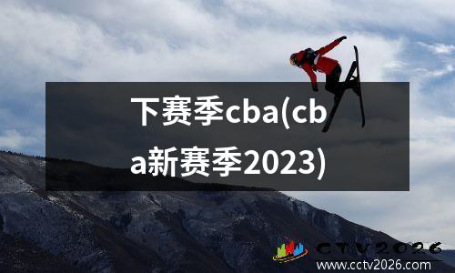下赛季cba(cba新赛季2023)