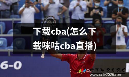 下载cba(怎么下载咪咕cba直播)