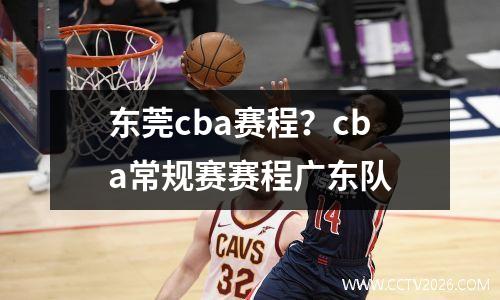 东莞cba赛程？cba常规赛赛程广东队