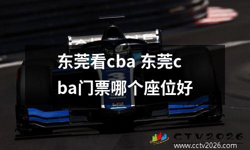 东莞看cba 东莞cba门票哪个座位好