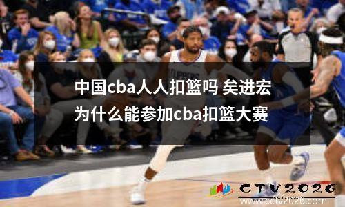 中国cba人人扣篮吗 矣进宏为什么能参加cba扣篮大赛