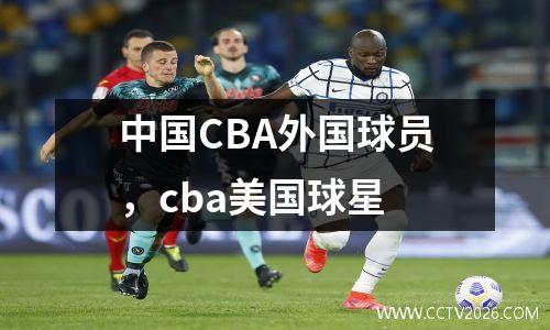 中国CBA外国球员，cba美国球星