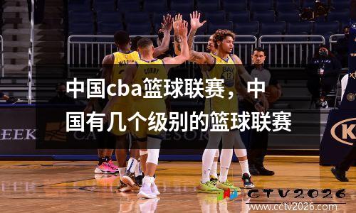 中国cba篮球联赛，中国有几个级别的篮球联赛