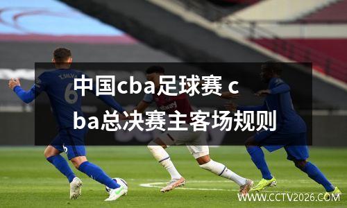 中国cba足球赛 cba总决赛主客场规则