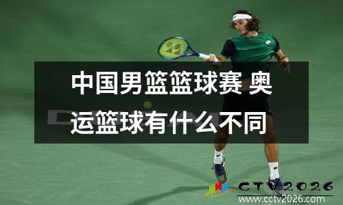 中国男篮篮球赛 奥运篮球有什么不同