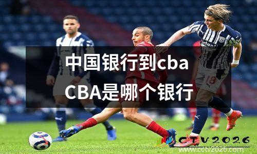 中国银行到cba CBA是哪个银行