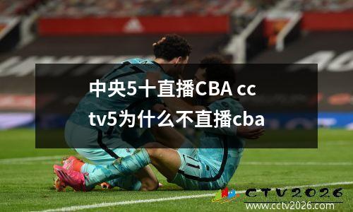 中央5十直播CBA cctv5为什么不直播cba