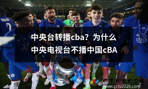 中央台转播cba？为什么中央电视台不播中国cBA