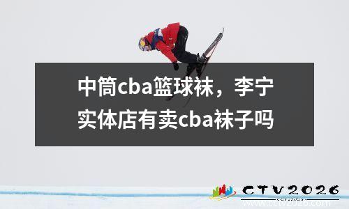 中筒cba篮球袜，李宁实体店有卖cba袜子吗
