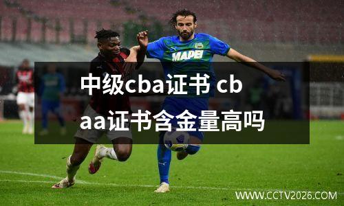 中级cba证书 cbaa证书含金量高吗