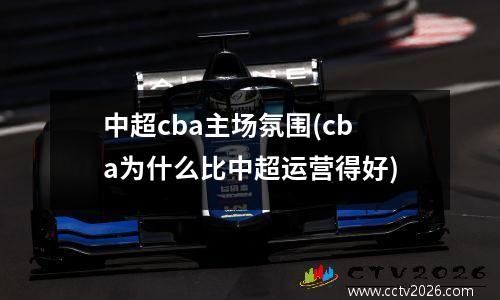 中超cba主场氛围(cba为什么比中超运营得好)