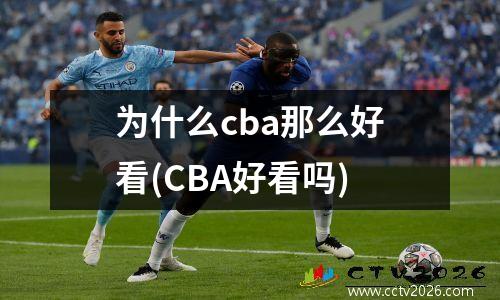 为什么cba那么好看(CBA好看吗)