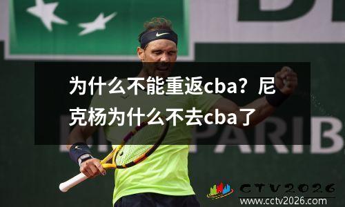 为什么不能重返cba？尼克杨为什么不去cba了