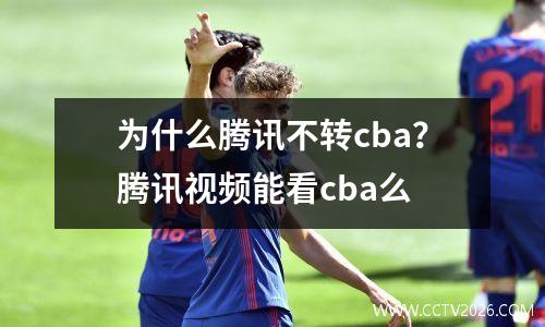 为什么腾讯不转cba？腾讯视频能看cba么