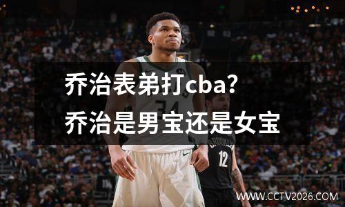 乔治表弟打cba？乔治是男宝还是女宝