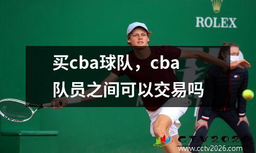 买cba球队，cba队员之间可以交易吗