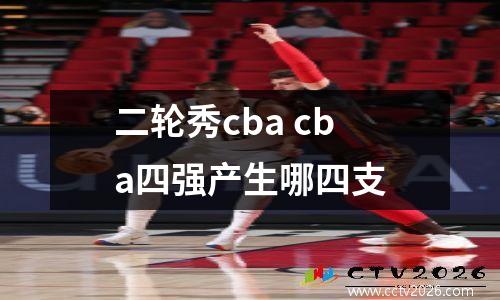 二轮秀cba cba四强产生哪四支