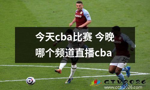 今天cba比赛 今晚哪个频道直播cba