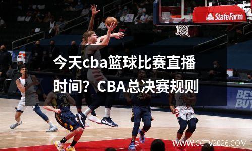 今天cba篮球比赛直播时间？CBA总决赛规则
