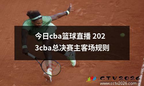 今日cba篮球直播 2023cba总决赛主客场规则