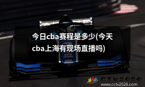 今日cba赛程是多少(今天cba上海有现场直播吗)