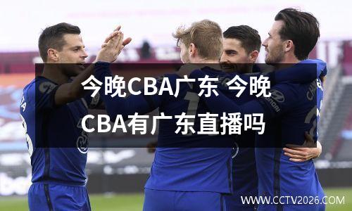 今晚CBA广东 今晚CBA有广东直播吗