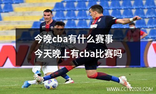 今晚cba有什么赛事 今天晚上有cba比赛吗