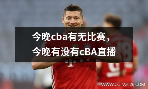 今晚cba有无比赛，今晚有没有cBA直播