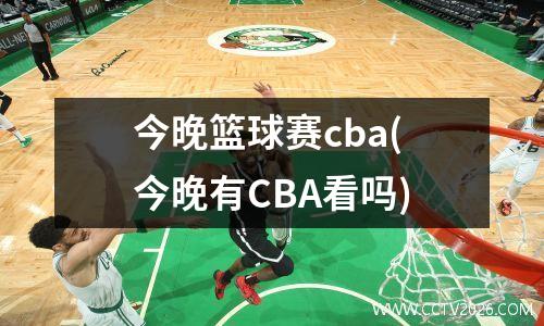 今晚篮球赛cba(今晚有CBA看吗)