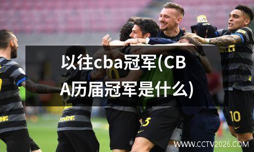 以往cba冠军(CBA历届冠军是什么)