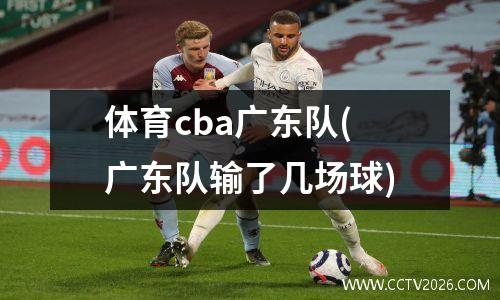 体育cba广东队(广东队输了几场球)