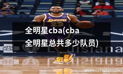 全明星cba(cba全明星总共多少队员)