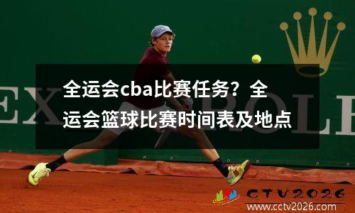全运会cba比赛任务？全运会篮球比赛时间表及地点