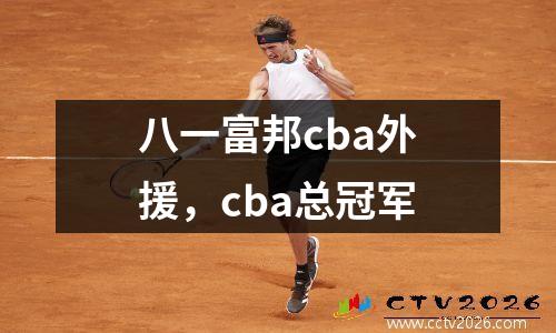 八一富邦cba外援，cba总冠军
