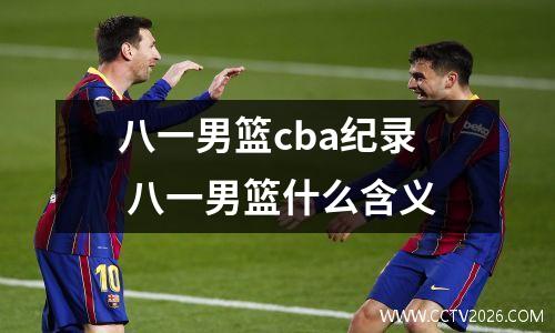 八一男篮cba纪录 八一男篮什么含义