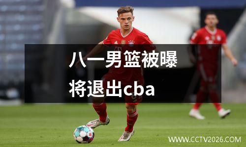 八一男篮被曝将退出cba