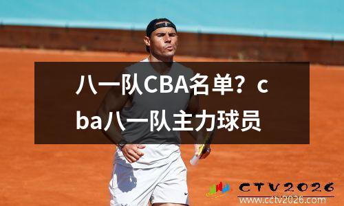 八一队CBA名单？cba八一队主力球员