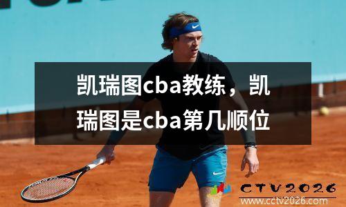 凯瑞图cba教练，凯瑞图是cba第几顺位