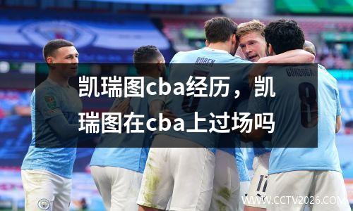 凯瑞图cba经历，凯瑞图在cba上过场吗