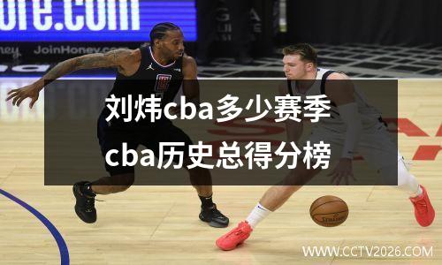 刘炜cba多少赛季 cba历史总得分榜