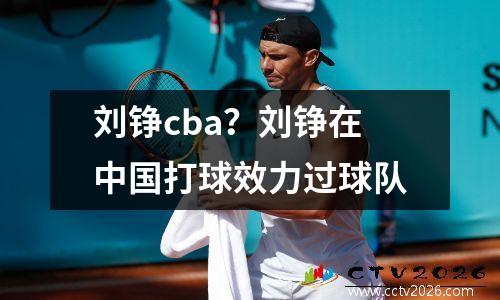 刘铮cba？刘铮在中国打球效力过球队
