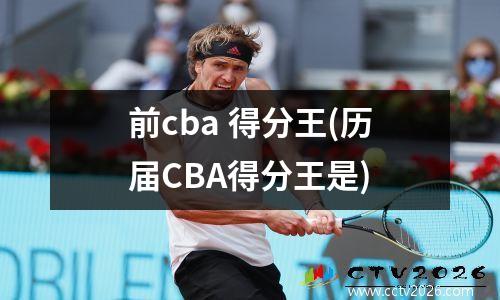 前cba 得分王(历届CBA得分王是)