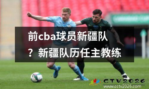 前cba球员新疆队？新疆队历任主教练