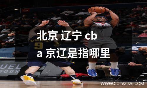 北京 辽宁 cba 京辽是指哪里