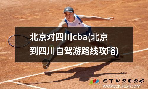 北京对四川cba(北京到四川自驾游路线攻略)