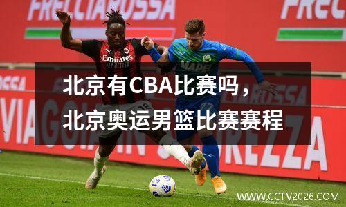 北京有CBA比赛吗，北京奥运男篮比赛赛程