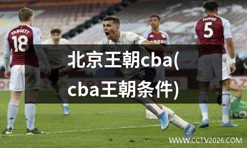 北京王朝cba(cba王朝条件)